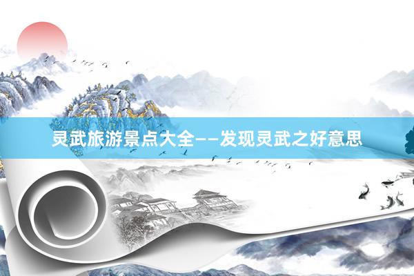 灵武旅游景点大全——发现灵武之好意思